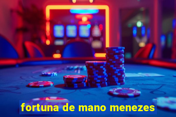 fortuna de mano menezes